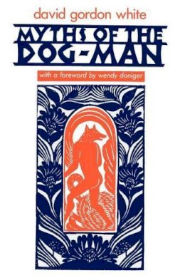 David Gordon White - Myths of the Dog-man - 9780226895093 - V9780226895093