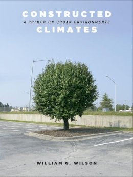 William Wilson - Constructed Climates: A Primer on Urban Environments - 9780226901466 - V9780226901466