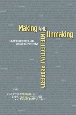 Mario Biagioli - Making and Unmaking Intellectual Property: Creative Production in Legal and Cultural Perspective - 9780226907093 - V9780226907093