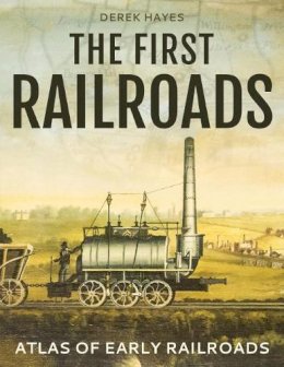 Derek Hayes - The First Railways: Historical Atlas of Early Railways - 9780008249489 - 9780228100096