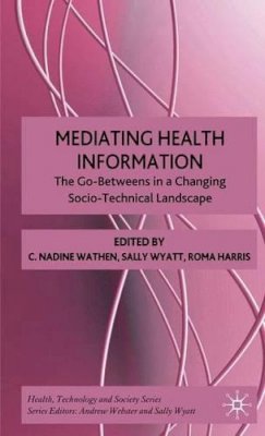 N. Wathen (Ed.) - Mediating Health Information: The Go-Betweens in a Changing Socio-Technical Landscape - 9780230201200 - V9780230201200