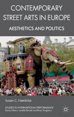 Susan C. Haedicke - Contemporary Street Arts in Europe: Aesthetics and Politics (Studies in International Performance) - 9780230220263 - V9780230220263