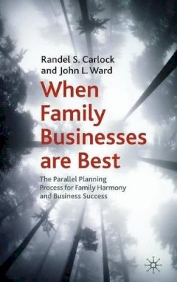 R. Carlock - When Family Businesses are Best: The Parallel Planning Process for Family Harmony and Business Success - 9780230222625 - V9780230222625