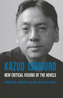 Dr Sebastian Groes - Kazuo Ishiguro: New Critical Visions of the Novels - 9780230232389 - V9780230232389
