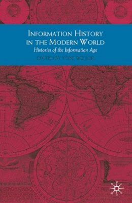 Toni Weller (Ed.) - Information History in the Modern World: Histories of the Information Age - 9780230237360 - V9780230237360