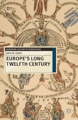 Dr John D. Cotts - Europe´s Long Twelfth Century: Order, Anxiety and Adaptation, 1095-1229 - 9780230237841 - V9780230237841