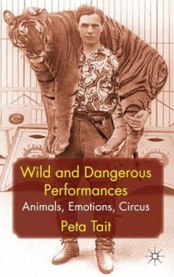 P. Tait - Wild and Dangerous Performances: Animals, Emotions, Circus - 9780230246485 - V9780230246485