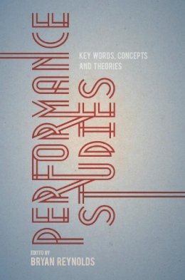 Bryan Reynolds - Performance Studies: Key Words, Concepts and Theories - 9780230247307 - V9780230247307