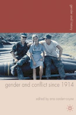 Ana Carden-Coyne - Gender and Conflict since 1914: Historical and Interdisciplinary Perspectives - 9780230280953 - V9780230280953
