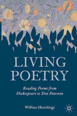 William Hutchings - Living Poetry: Reading Poems from Shakespeare to Don Paterson - 9780230301702 - V9780230301702