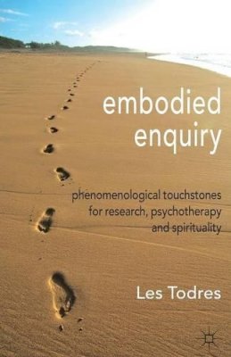 L. Todres - Embodied Enquiry: Phenomenological Touchstones for Research, Psychotherapy and Spirituality - 9780230302303 - V9780230302303
