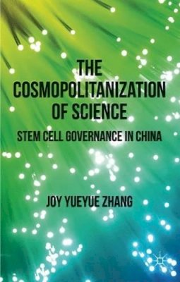 J. Zhang - The Cosmopolitanization of Science: Stem Cell Governance in China - 9780230302594 - V9780230302594