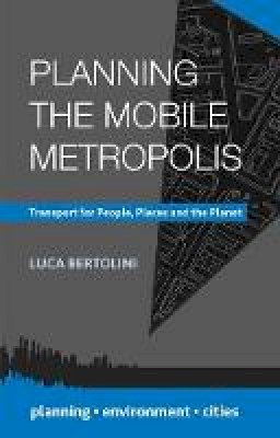 Luca Bertolini - Planning the Mobile Metropolis: Transport for People, Places and the Planet - 9780230308770 - V9780230308770