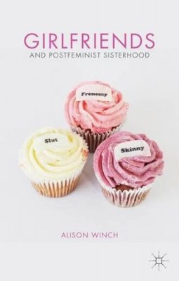 A. Winch - Girlfriends and Postfeminist Sisterhood - 9780230348752 - V9780230348752