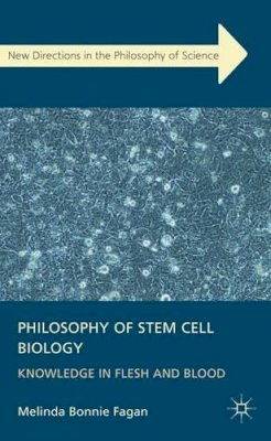 Melinda Fagan - Philosophy of Stem Cell Biology: Knowledge in Flesh and Blood (New Directions in the Philosophy of Science) - 9780230368279 - V9780230368279