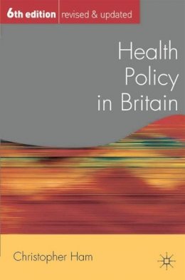 Christopher Ham - Health Policy in Britain (Public Policy and Politics) - 9780230507562 - V9780230507562