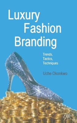 U. Okonkwo - Luxury Fashion Branding: Trends, Tactics, Techniques - 9780230521674 - V9780230521674