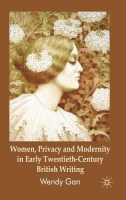 W. Gan - Women, Privacy and Modernity in Early Twentieth-Century British Writing - 9780230535855 - V9780230535855