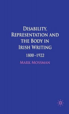 Mark Mossman - Disability, Representation and the Body in Irish Writing: 1800–1922 - 9780230574656 - KAC0004414