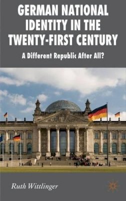 R. Wittlinger - German National Identity in the Twenty-First Century: A Different Republic After All? - 9780230577756 - V9780230577756