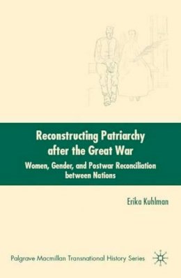 E. Kuhlman - Reconstructing Patriarchy after the Great War: Women, Gender, and Postwar Reconciliation between Nations - 9780230602816 - V9780230602816