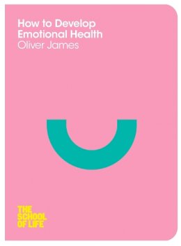 Oliver James - How to Develop Emotional Health - 9780230771710 - V9780230771710