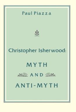 Paul Piazza - Christopher Isherwood: Myth and Anti-Myth - 9780231041188 - V9780231041188