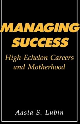 Aasta Lubin - Managing Success: High-Echelon Careers and Motherhood - 9780231061421 - V9780231061421