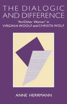Anne Herrmann - The Dialogic and Difference: An/Other Woman in Virginia Woolf and Christa Wolf - 9780231066426 - V9780231066426