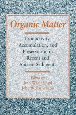 Jean K. Whelan (Ed.) - Organic Matter: Productivity, Accumulation, and Preservation in Recent and Ancient Sediments - 9780231071628 - V9780231071628