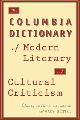 Joseph Childers (Ed.) - The Columbia Dictionary of Modern Literary and Cultural Criticism - 9780231072434 - V9780231072434