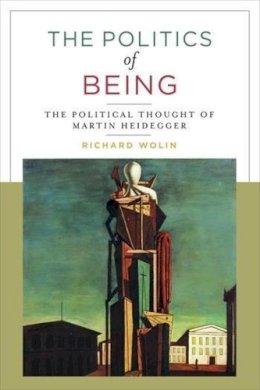 Richard Wolin - The Politics of Being: The Political Thought of Martin Heidegger - 9780231073158 - V9780231073158