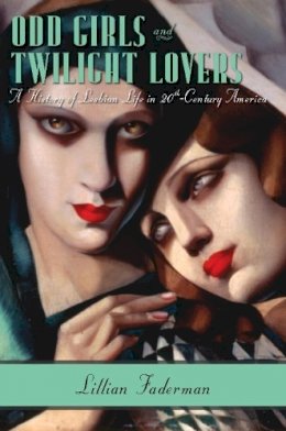 Lillian Faderman - Odd Girls and Twilight Lovers: A History of Lesbian Life in Twentieth-Century America - 9780231074896 - V9780231074896