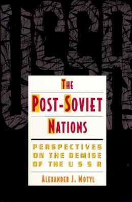 Alexander Motyl - The Post-Soviet Nations: Perspectives on the Demise of the USSR - 9780231078955 - V9780231078955