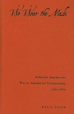 Rafia Zafar - We Wear the Mask: African Americans Write American Literature, 1760-1870 - 9780231080941 - V9780231080941