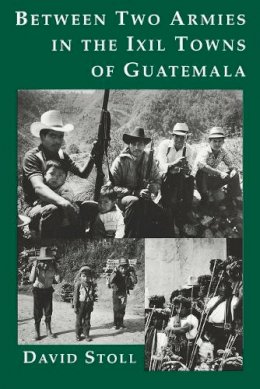 David Stoll - Between Two Armies in the Ixil Towns of Guatemala - 9780231081832 - V9780231081832