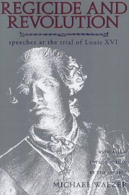 Michael Walzer - Regicide and Revolution: Speeches at the Trial of Louis XVI - 9780231082594 - V9780231082594