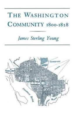 James Sterling Young - The Washington Community, 1800-1888 - 9780231083812 - V9780231083812