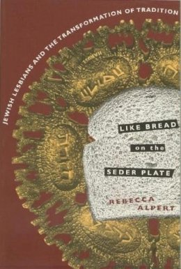 Rebecca Alpert - Like Bread on the Seder Plate: Jewish Lesbians and the Transformation of Tradition - 9780231096614 - V9780231096614