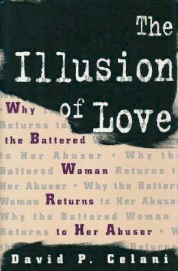 David Celani - The Illusion of Love: Why the Battered Woman Returns to Her Abuser - 9780231100373 - V9780231100373