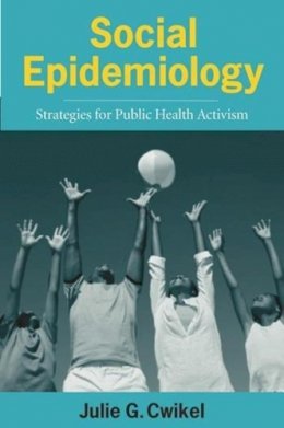 Julie Cwikel - Social Epidemiology: Strategies for Public Health Activism - 9780231100489 - V9780231100489