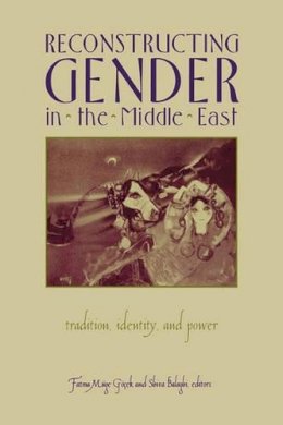 Fatma Muge Gocek (Ed.) - Reconstructing Gender in Middle East: Tradition, Identity, and Power - 9780231101233 - V9780231101233