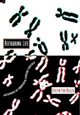Evelyn Fox Keller - Refiguring Life: Metaphors of Twentieth-Century Biology - 9780231102056 - V9780231102056
