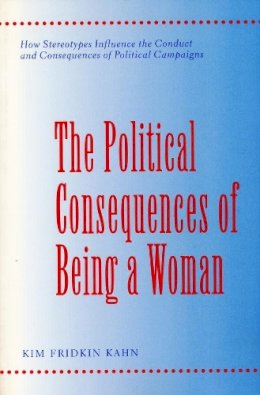 Kim Fridkin Kahn - The Political Consequences of Being a Woman: How Stereotypes Influence the Conduct and Consequences of Political Campaigns - 9780231103039 - V9780231103039