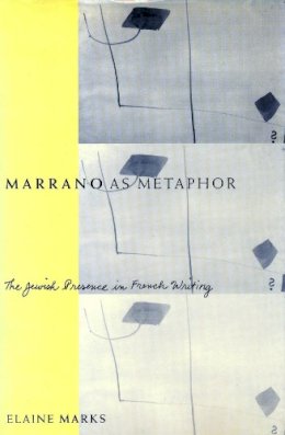 Elaine Marks - Marrano as Metaphor: The Jewish Presence in French Writing - 9780231103084 - V9780231103084