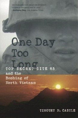 Timothy Castle - One Day Too Long: Top Secret Site 85 and the Bombing of North Vietnam - 9780231103176 - V9780231103176