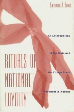 Katherine Bowie - Rituals of National Loyalty: An Anthropology of the State and the Village Scout Movement in Thailand - 9780231103916 - V9780231103916