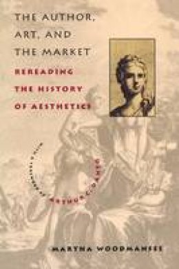 Martha Woodmansee - The Author, Art, and the Market: Rereading the History of Aesthetics - 9780231106016 - V9780231106016