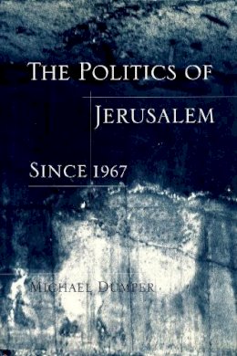 Michael Dumper - The Politics of Jerusalem Since 1967 - 9780231106405 - V9780231106405