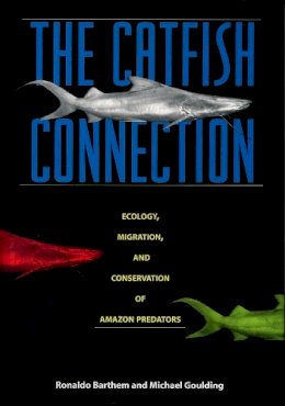 Ronaldo Barthem - The Catfish Connection: Ecology, Migration, and Conservation of Amazon Predators - 9780231108324 - V9780231108324